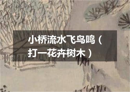 小桥流水飞鸟鸣（打一花卉树木）
