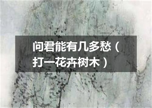 问君能有几多愁（打一花卉树木）
