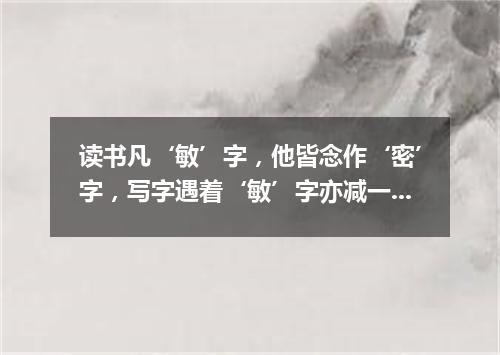 读书凡‘敏’字，他皆念作‘密’字，写字遇着‘敏’字亦减一二笔（打一电视栏目）