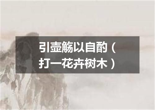 引壶觞以自酌（打一花卉树木）