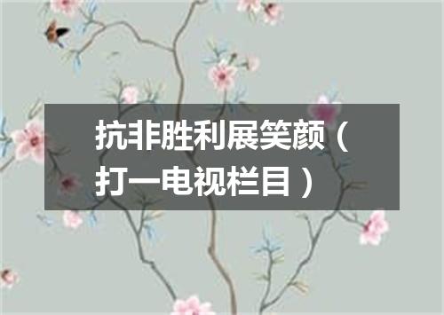 抗非胜利展笑颜（打一电视栏目）