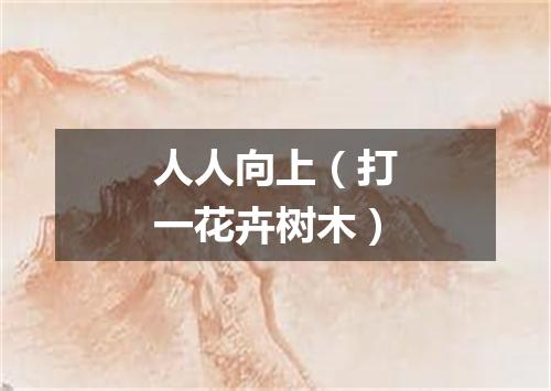 人人向上（打一花卉树木）
