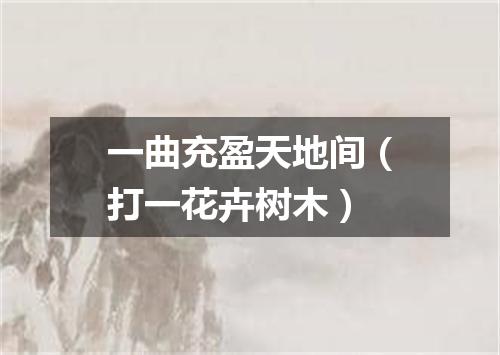 一曲充盈天地间（打一花卉树木）