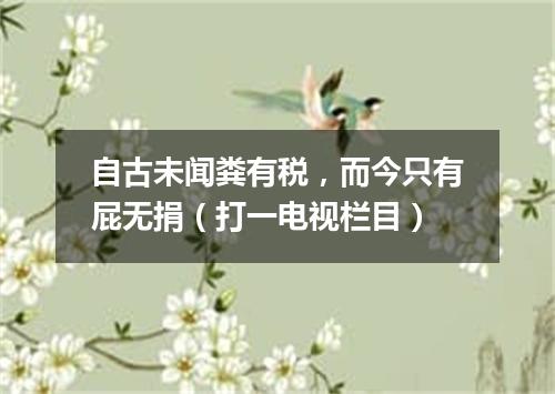 自古未闻粪有税，而今只有屁无捐（打一电视栏目）