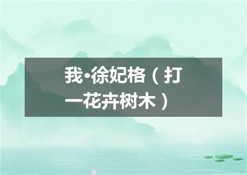 我·徐妃格（打一花卉树木）