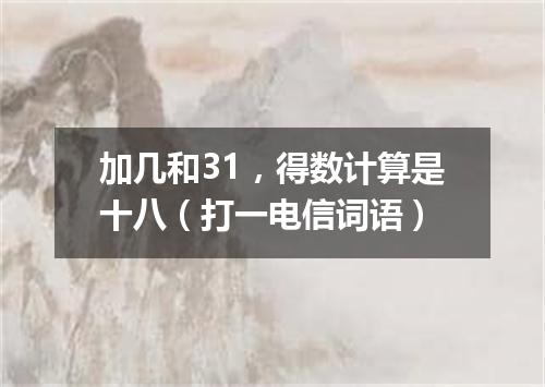 加几和31，得数计算是十八（打一电信词语）