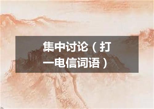 集中讨论（打一电信词语）