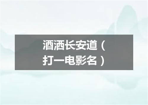 酒洒长安道（打一电影名）