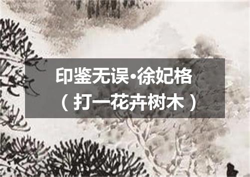 印鉴无误·徐妃格（打一花卉树木）