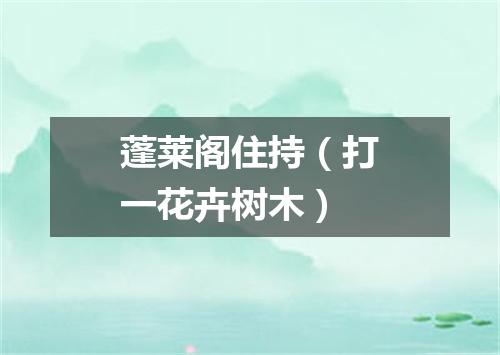 蓬莱阁住持（打一花卉树木）