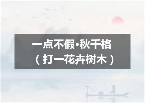 一点不假·秋千格（打一花卉树木）