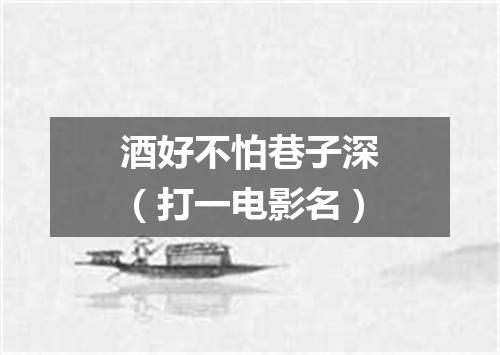 酒好不怕巷子深（打一电影名）