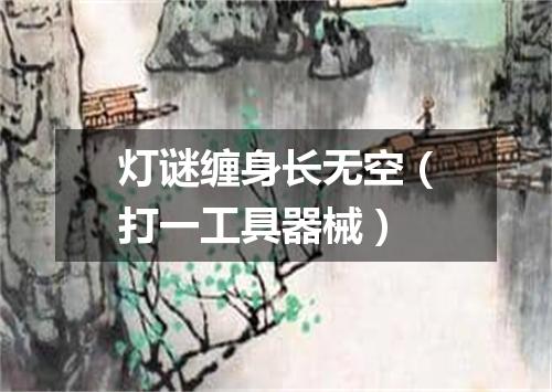 灯谜缠身长无空（打一工具器械）