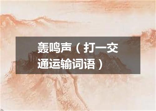 轰鸣声（打一交通运输词语）