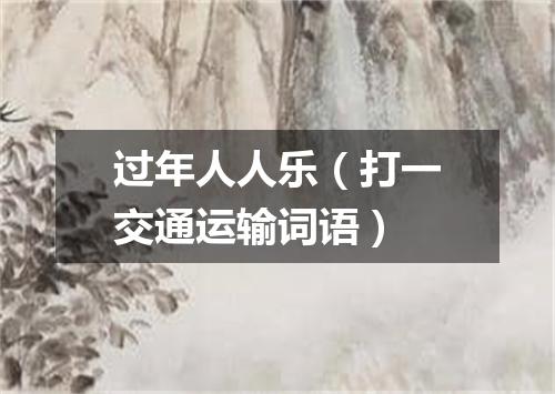 过年人人乐（打一交通运输词语）