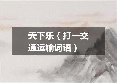 天下乐（打一交通运输词语）