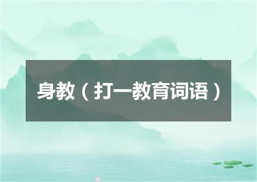 身教（打一教育词语）