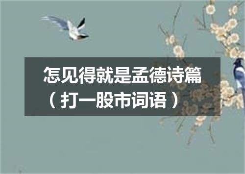 怎见得就是孟德诗篇（打一股市词语）