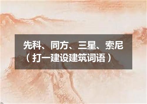 先科、同方、三星、索尼（打一建设建筑词语）