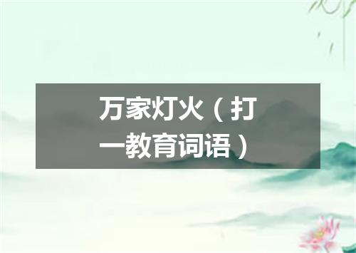 万家灯火（打一教育词语）
