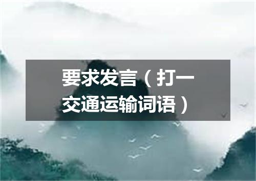 要求发言（打一交通运输词语）
