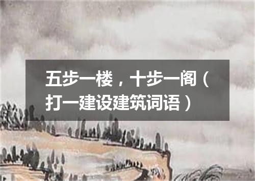 五步一楼，十步一阁（打一建设建筑词语）