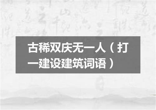 古稀双庆无一人（打一建设建筑词语）