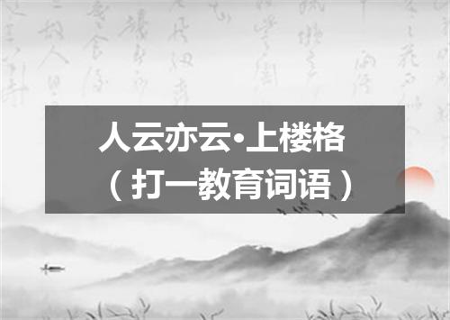 人云亦云·上楼格（打一教育词语）