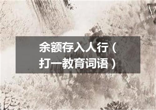 余额存入人行（打一教育词语）