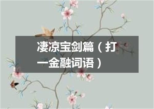 凄凉宝剑篇（打一金融词语）