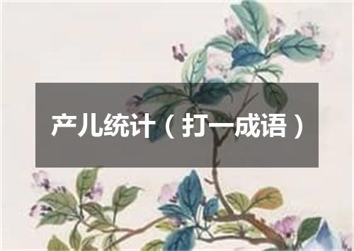 产儿统计（打一成语）