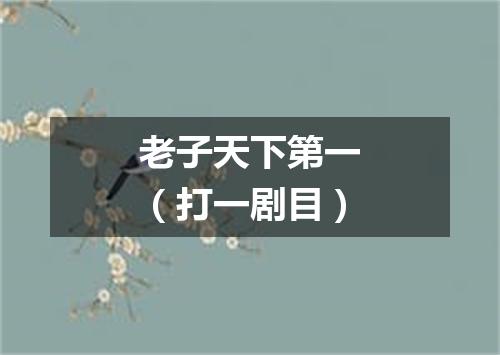 老子天下第一（打一剧目）