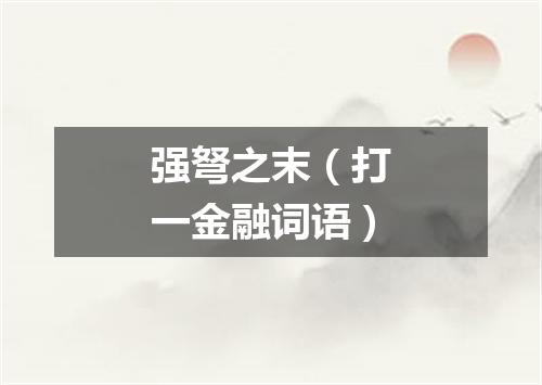 强弩之末（打一金融词语）