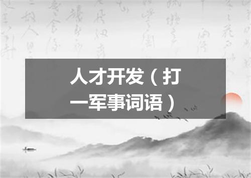 人才开发（打一军事词语）