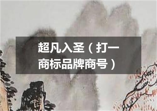 超凡入圣（打一商标品牌商号）