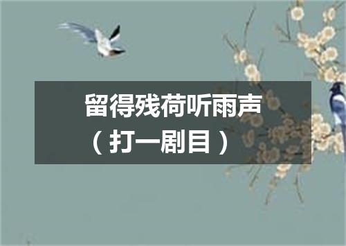 留得残荷听雨声（打一剧目）