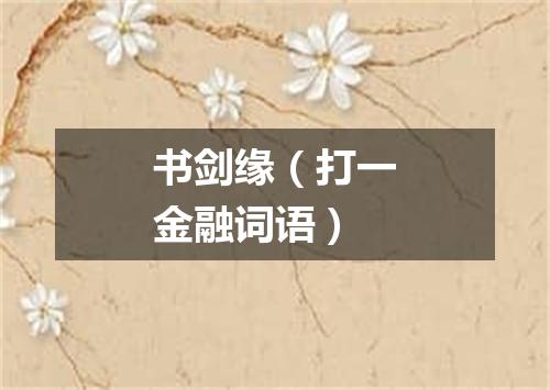 书剑缘（打一金融词语）