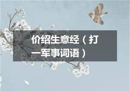 价绍生意经（打一军事词语）