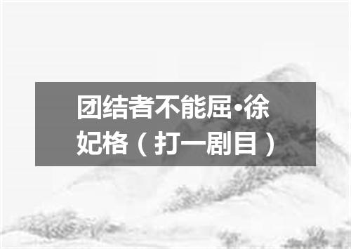 团结者不能屈·徐妃格（打一剧目）