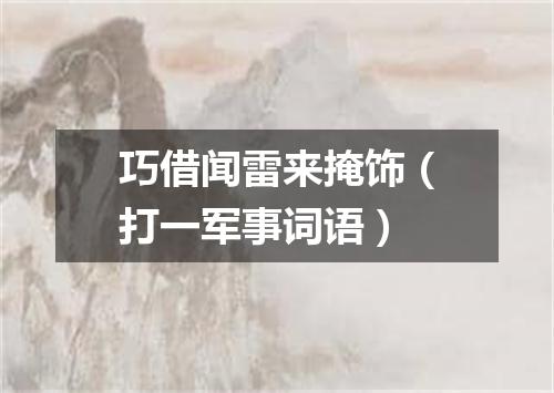 巧借闻雷来掩饰（打一军事词语）