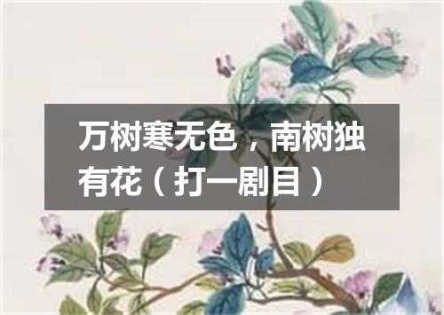 万树寒无色，南树独有花（打一剧目）