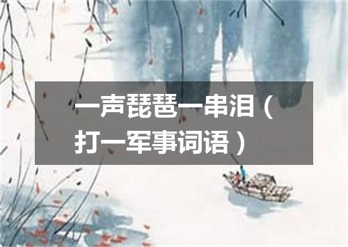 一声琵琶一串泪（打一军事词语）