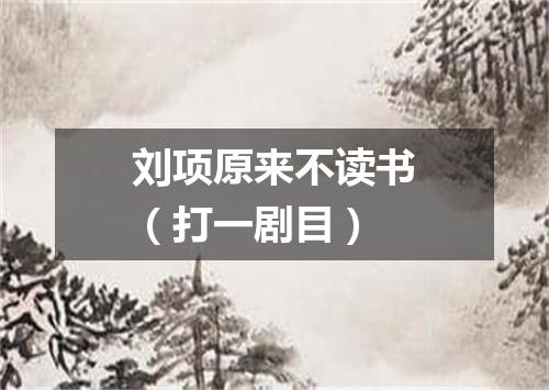 刘项原来不读书（打一剧目）