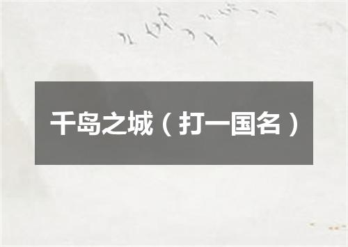 千岛之城（打一国名）