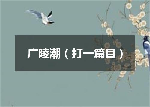 广陵潮（打一篇目）