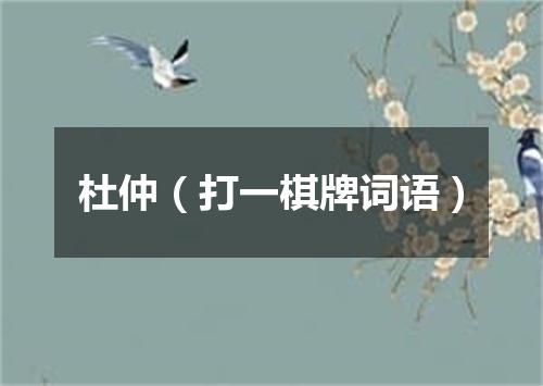 杜仲（打一棋牌词语）