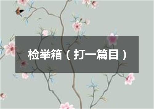 检举箱（打一篇目）