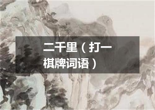 二千里（打一棋牌词语）