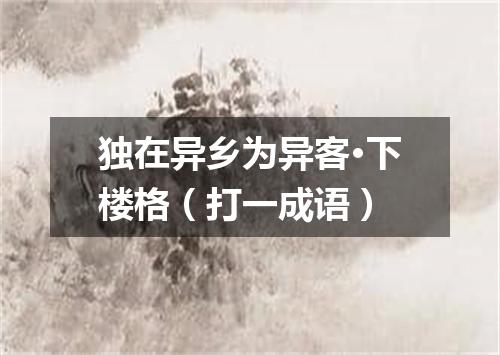 独在异乡为异客·下楼格（打一成语）