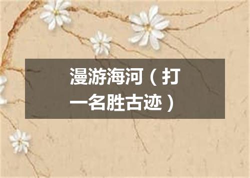 漫游海河（打一名胜古迹）